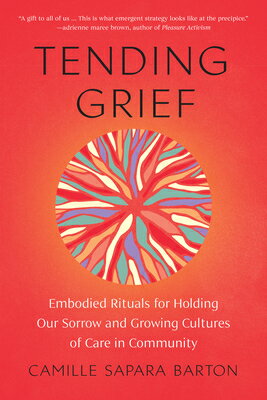 Tending Grief: Embodied Rituals for Holding Our Sorrow and Growing Cultures of Care in Community GRIEF [ Camille Sapara Barton ]