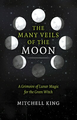 The Many Veils of the Moon: A Grimoire of Lunar Magic for the Green Witch MANY VEILS OF THE MOON 