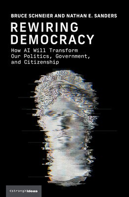 Rewiring Democracy: How AI Will Transform Our Politics, Government, and Citizenship REWIRING DEMOCRACY （Strong Ideas） [ Bruce Schneier ]