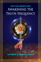 Awakening the Truth Frequency AWAKENING THE TRUTH FREQUENCY （Into the Unified Field） [ Laura Eisenhower ]