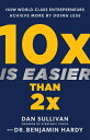 10x Is Easier Than 2x: How World-Class Entrepreneurs Achieve More by Doing Less ...