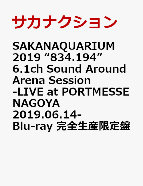 SAKANAQUARIUM 2019 “834.194” 6.1ch Sound Around Arena Session -LIVE at PORTMESSE NAGOYA 2019.06.14- Blu-ray 完全生産限定盤【Blu-ray】
