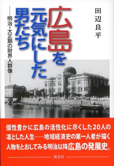 広島を元気にした男たち 明治・大正期の財界人群像 [ 田辺良平 ]