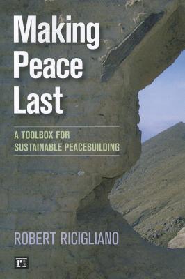 Making Peace Last: A Toolbox for Sustainable Peacebuilding MAKING PEACE LAST [ Robert Ricigliano ]