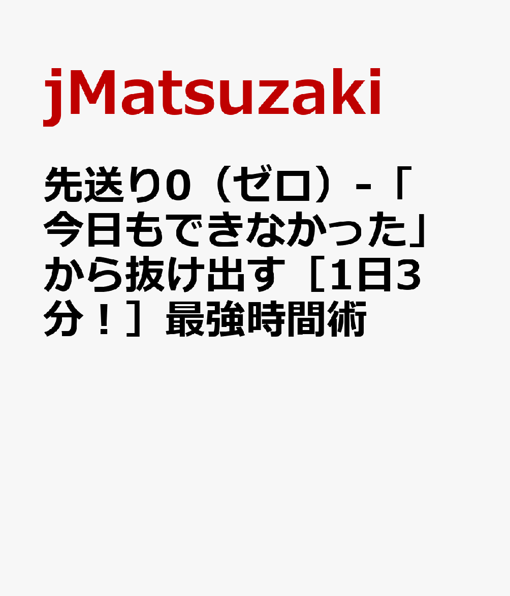 先送り0（ゼロ）-「今日もできなかった」から抜け出す［1日3分！］最強時間術 [ jMatsuzaki ]