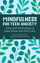 Mindfulness for Teen Anxiety: Tools and Techniques to Ease Stress and Find Calm ...