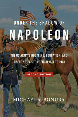 Under the Shadow of Napoleon: The Us Army's Doctrine, Education, and Theory of Victory from 1814 to UNDER THE SHADOW OF NAPOLEON （American Military Studies） [ Michael A. Bonura ]