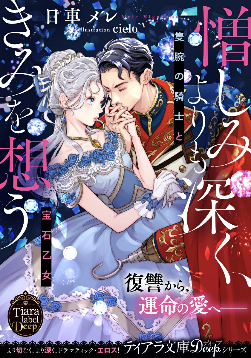 憎しみよりも深く、きみを想う 隻腕の騎士と宝石乙女 （ティアラ文庫） [ 日車　メレ ]