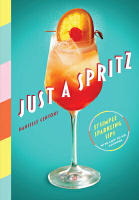 Just a Spritz: 57 Simple Sparkling Sips with Low to No Alcohol JUST A SPRITZ 