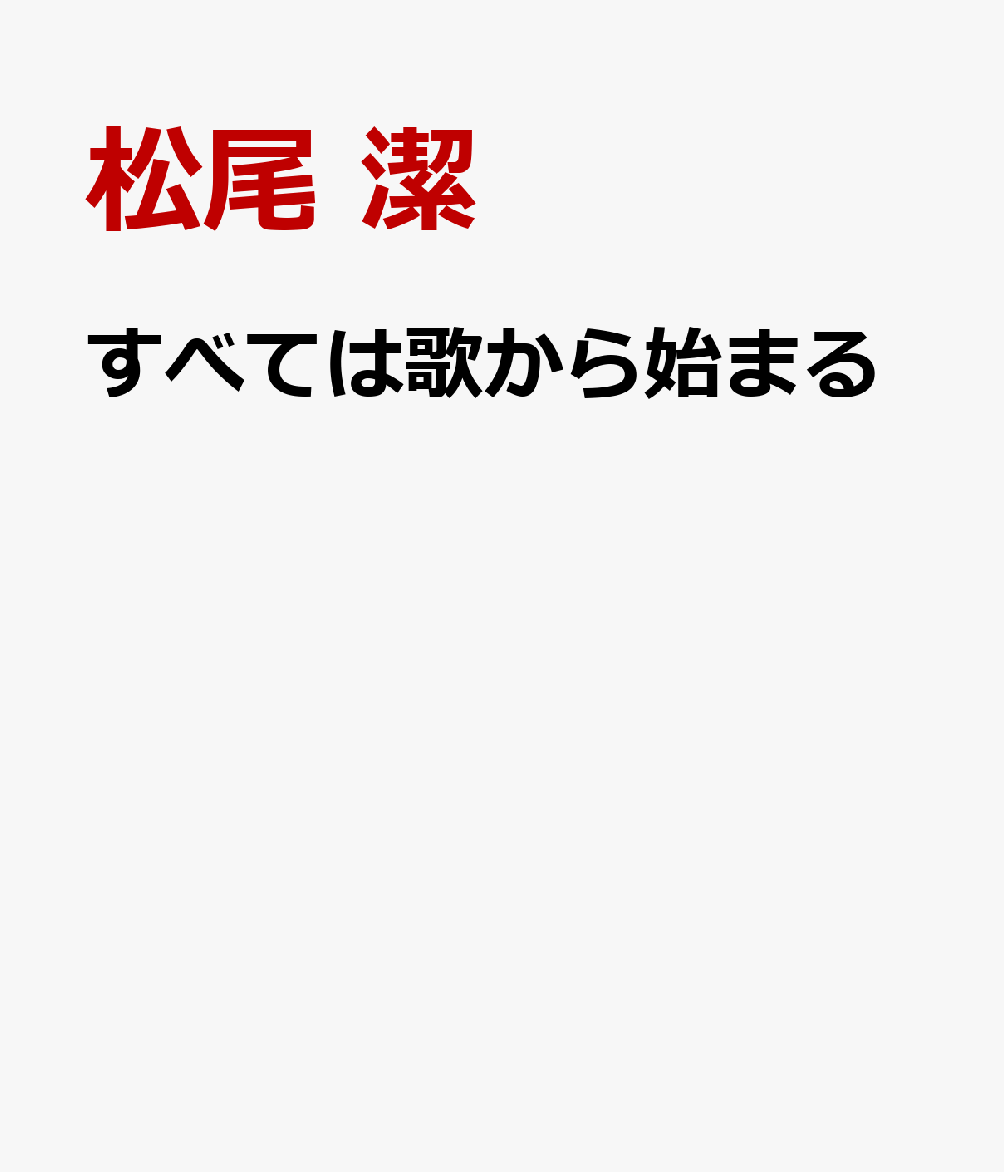 すべては歌からはじまる