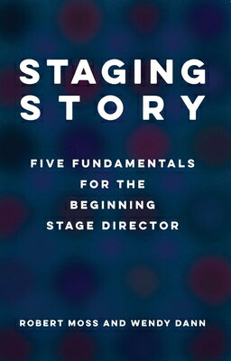 Staging Story: Five Fundamentals for the Beginning Stage Director STAGING STORY Robert Moss
