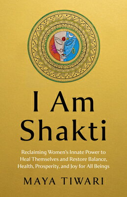 I Am Shakti: Reclaiming Women's Innate Power to Heal Themselves and Restore Balance, Health, Prosper I AM SHAKTI [ Maya Tiwari ]