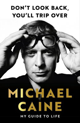 Don't Look Back, You'll Trip Over: My Guide to Life DONT LOOK BACK YOULL TRIP OVER [ Michael Caine ]