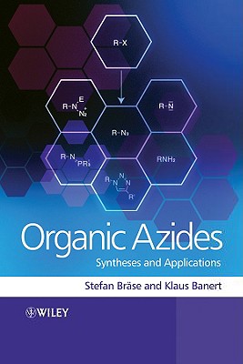 Organic Azides: Syntheses and Applications ORGANIC AZIDES [ Stefan Brase ]