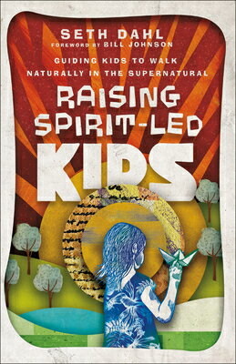 Raising Spirit-Led Kids: Guiding Kids to Walk Naturally in the Supernatural RAISING SPIRIT-LED K..