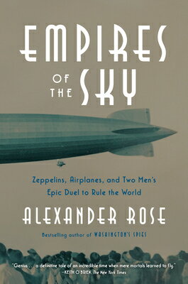 Empires of the Sky: Zeppelins, Airplanes, and Two Men's Epic Duel to Rule the World EMPIRES OF THE SKY [ Alexander Rose ]