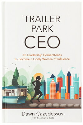 Trailer Park CEO: 12 Leadership Cornerstones to Become a Godly Woman of Influence TRAILER PARK CEO 