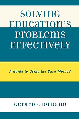 Solving Education's Problems Effectively: A Guide to Using the Case Method SOLVING EDUCATIONS PROBLEMS EF [ Gerard Giordano ]