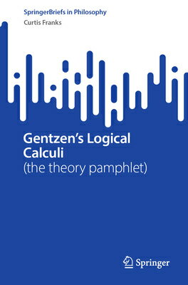 Gentzen's Logical Calculi: (The Theory Pamphlet) GENTZENS LOGICAL CALCULI （Springerbriefs in Philosophy） 