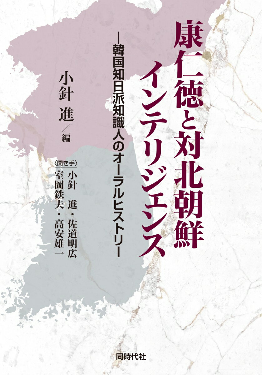 康仁徳と対北朝鮮インテリジェンス 韓国知日派知識人のオーラルヒストリー [ 小針 ...