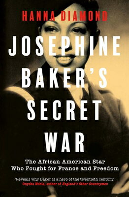 Josephine Baker's Secret War: The African American Star Who Fought for France and Freedom JOSEPHINE BAKERS SECRET WAR [ Hanna Diamond ]