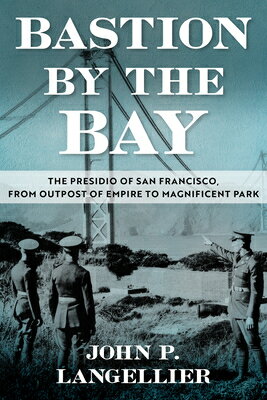 Bastion by the Bay: The Presidio of San Francisco, from Outpost of Empire to Magnificent Park Volume BASTION BY THE BAY （War and the Southwest） 