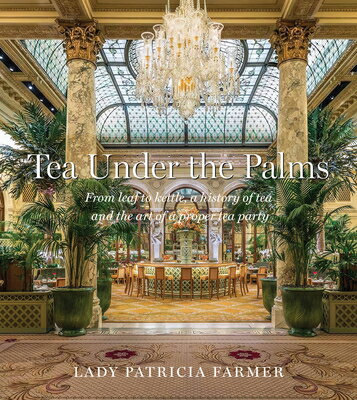 Tea Under the Palms: From Leaf to Kettle, a History of Tea and the Art of a Proper Tea Party TEA UNDER THE PALMS [ Patty Farmer ]