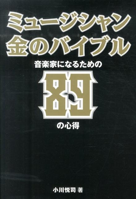 ミュージシャン金のバイブル 音楽家になるための89の心得 [ 小川悦司 ]