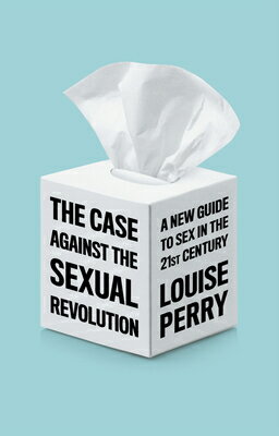 CASE AGAINST THE SEXUAL REVOLUTION,THE(P LOUISE PERRY