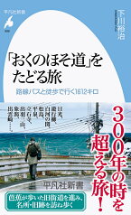 「おくのほそ道」をたどる旅（999;999） 路線バスと徒歩で行く1612 キロ （平凡社新書） [ 下川　裕治 ]