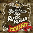 FOR WHOM THE ROCK ROLLS TOTALFAT