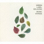 GREEN LABEL RELAXING MUSIC VOYAGE [ (オムニバス) ]
