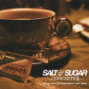 SALT&SUGAR -CONCERTS2- Songs from SALTISH NIGHT 1997～2008 [ SALT&SUGAR ]