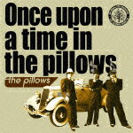 Once upon a time in the pillows [ the pillows ]