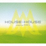 HOUSE×HOUSE mixed by MAKAI [ MAKAI ]