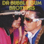 DA BUBBLE GUM BROTHERS SHOW ～多力本願～ [ バブルガム・ブラザーズ ]