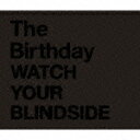 WATCH YOUR BLINDSIDE [ The Birthday ]