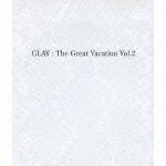 THE GREAT VACATION VOL.2～SUPER BEST OF GLAY～ [ GLAY ]