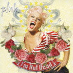 NOW&FOREVER::アイム・ノット・デッド [ P!NK ]