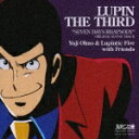 ルパン三世 ～セブンデイズ ラプソディ～ オリジナル・サウンドトラック [ Yuji Ohno & Lupintic Five with Friends ]