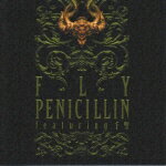 FLY [ PENICILLIN ]