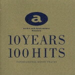 10 YEARS 100 HITS～INTERNATIONAL DANCE TRACKS～ [ (オムニバス) ]