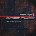 We gotta fight RIDER CHIPS Featuring:Diamond Yukai [ RIDER CHIPS ]