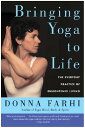 Bringing Yoga to Life: The Everyday Practice of Enlightened Living BRINGING YOGA TO LIFE Donna Farhi