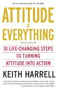 Attitude Is Everything REV Ed: 10 Life-Changing Steps to Turning Attitude Into Action ATTITUDE IS EVERYTHING REV ED Keith Harrell