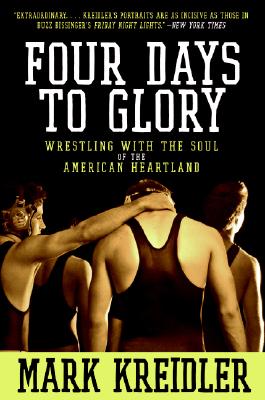 Four Days to Glory: Wrestling with the Soul of the American Heartland 4 DAYS TO GLORY [ Mark Kreidler ]