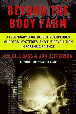 Beyond the Body Farm: A Legendary Bone Detective Explores Murders, Mysteries, and the Revolution in