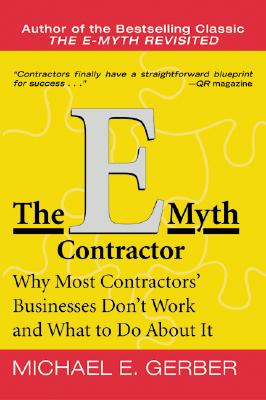 The E-Myth Contractor: Why Most Contractors' Businesses Don't Work and What to Do about It E-MYTH CONTRACTOR 