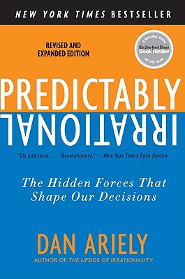 Predictably Irrational, Revised and Expanded Edition: The Hidden Forces That Shape Our Decisions PREDICTABLY IRRATIONAL REV E Dan Ariely