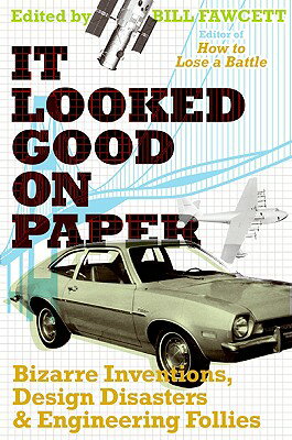 It Looked Good on Paper: Bizarre Inventions, Design Disasters, and Engineering Follies IT LOOKED GOOD ON PAPER [ Bill Fawcett ]